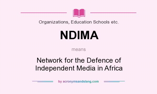 What does NDIMA mean? It stands for Network for the Defence of Independent Media in Africa