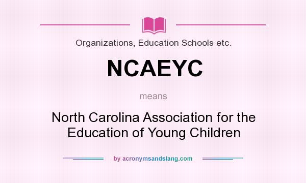 What does NCAEYC mean? It stands for North Carolina Association for the Education of Young Children