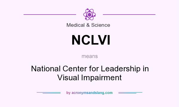 What does NCLVI mean? It stands for National Center for Leadership in Visual Impairment