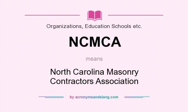 What does NCMCA mean? It stands for North Carolina Masonry Contractors Association