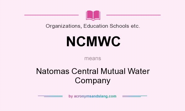 What does NCMWC mean? It stands for Natomas Central Mutual Water Company