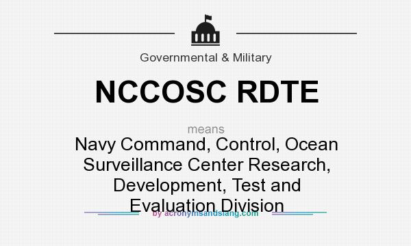 What does NCCOSC RDTE mean? It stands for Navy Command, Control, Ocean Surveillance Center Research, Development, Test and Evaluation Division