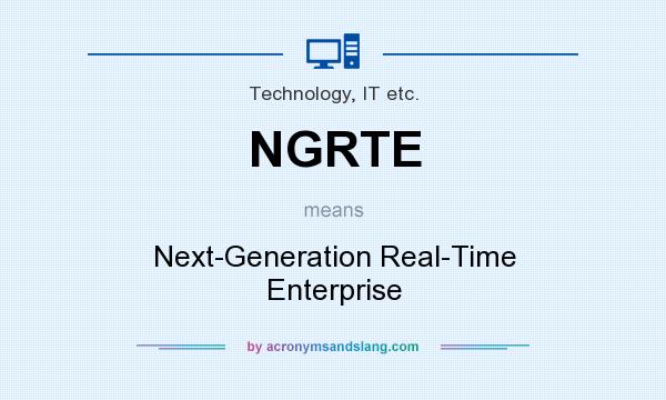 What does NGRTE mean? It stands for Next-Generation Real-Time Enterprise