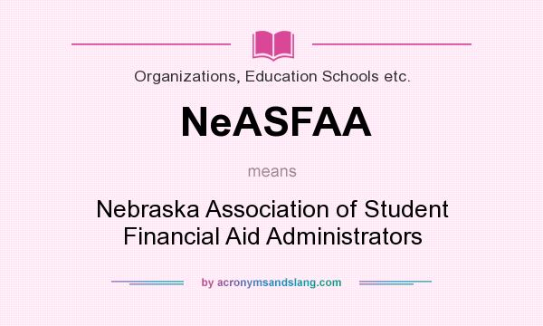 What does NeASFAA mean? It stands for Nebraska Association of Student Financial Aid Administrators