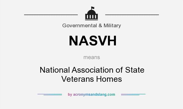 What does NASVH mean? It stands for National Association of State Veterans Homes