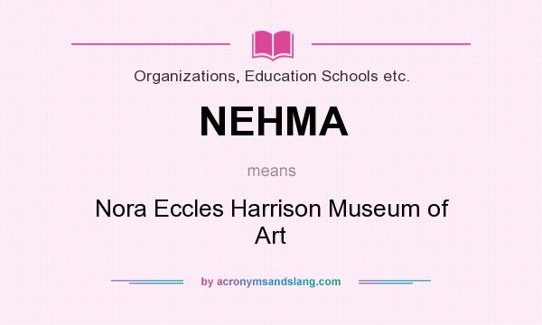 What does NEHMA mean? It stands for Nora Eccles Harrison Museum of Art