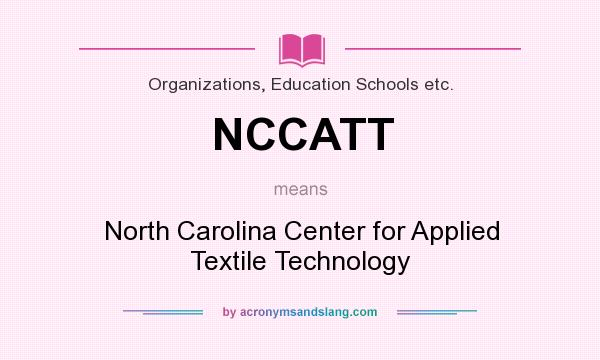 What does NCCATT mean? It stands for North Carolina Center for Applied Textile Technology