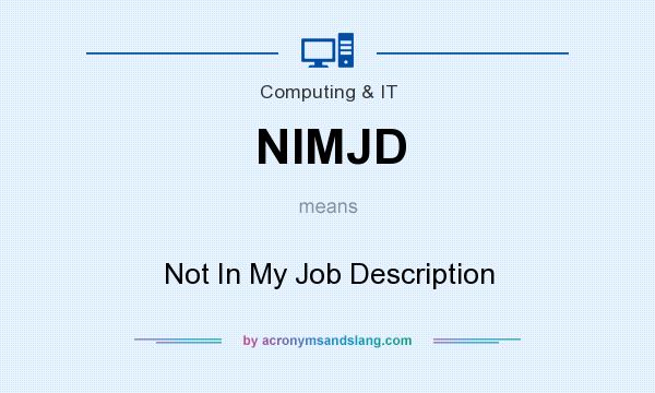 What does NIMJD mean? It stands for Not In My Job Description