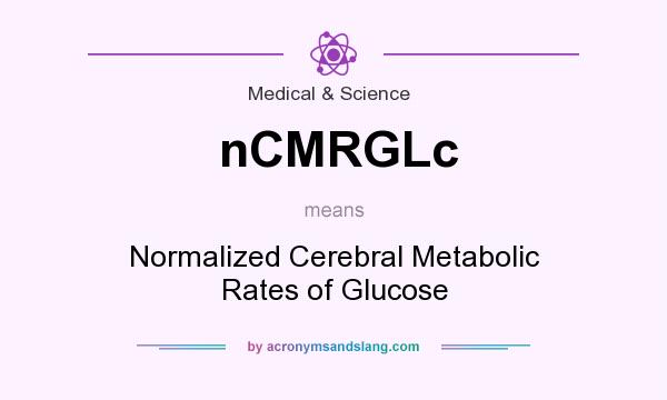 What does nCMRGLc mean? It stands for Normalized Cerebral Metabolic Rates of Glucose