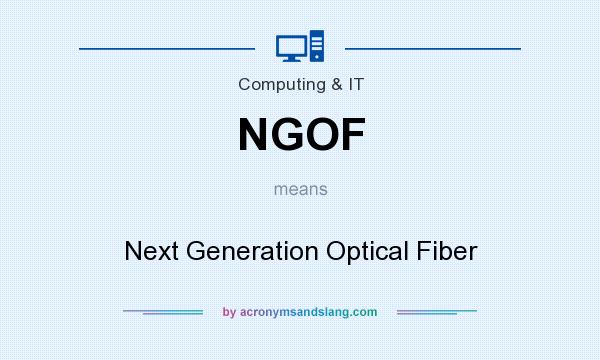 What does NGOF mean? It stands for Next Generation Optical Fiber