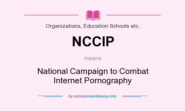What does NCCIP mean? It stands for National Campaign to Combat Internet Pornography
