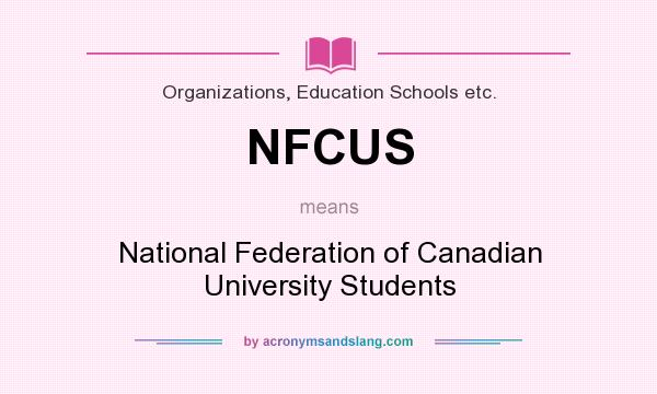 What does NFCUS mean? It stands for National Federation of Canadian University Students