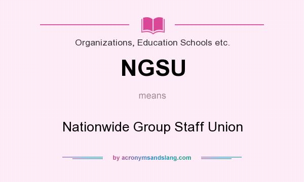 What does NGSU mean? It stands for Nationwide Group Staff Union