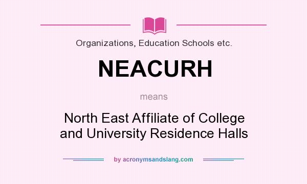 What does NEACURH mean? It stands for North East Affiliate of College and University Residence Halls