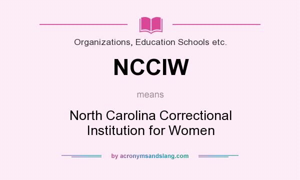 What does NCCIW mean? It stands for North Carolina Correctional Institution for Women