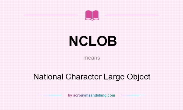 What does NCLOB mean? It stands for National Character Large Object