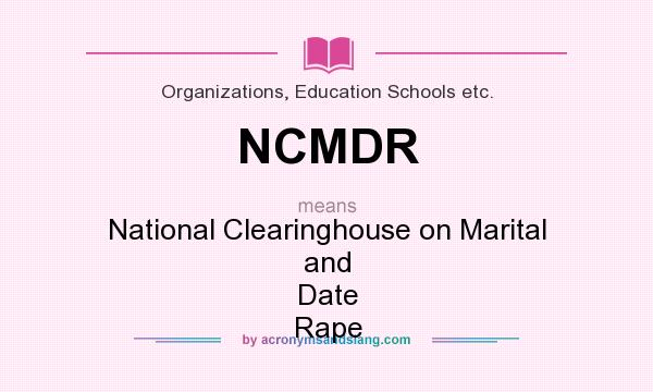 What does NCMDR mean? It stands for National Clearinghouse on Marital and Date Rape