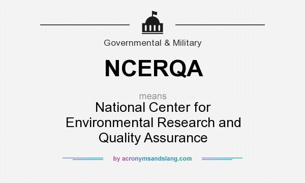 What does NCERQA mean? It stands for National Center for Environmental Research and Quality Assurance