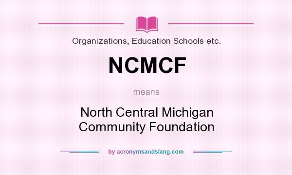 What does NCMCF mean? It stands for North Central Michigan Community Foundation