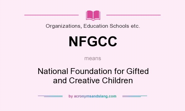 What does NFGCC mean? It stands for National Foundation for Gifted and Creative Children