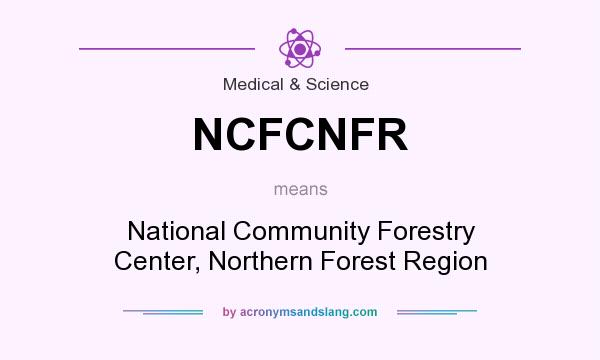 What does NCFCNFR mean? It stands for National Community Forestry Center, Northern Forest Region