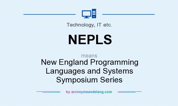 What does NEPLS mean? It stands for New England Programming Languages and Systems Symposium Series