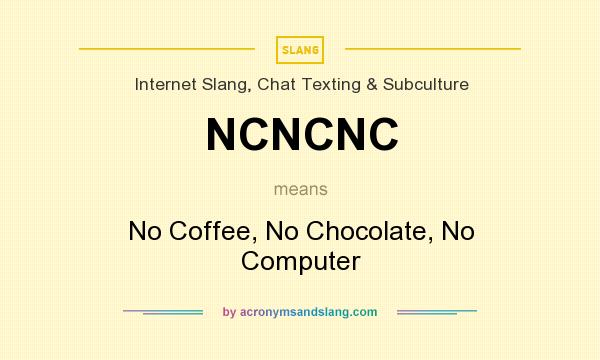 What does NCNCNC mean? It stands for No Coffee, No Chocolate, No Computer