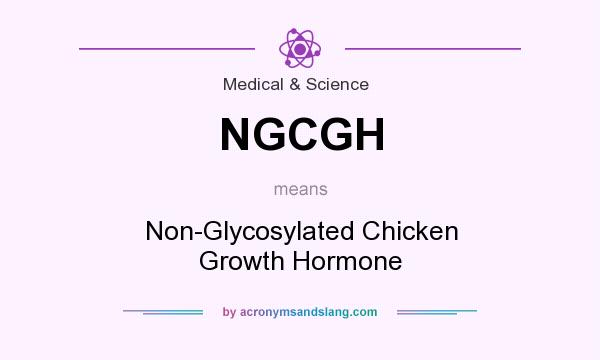 What does NGCGH mean? It stands for Non-Glycosylated Chicken Growth Hormone