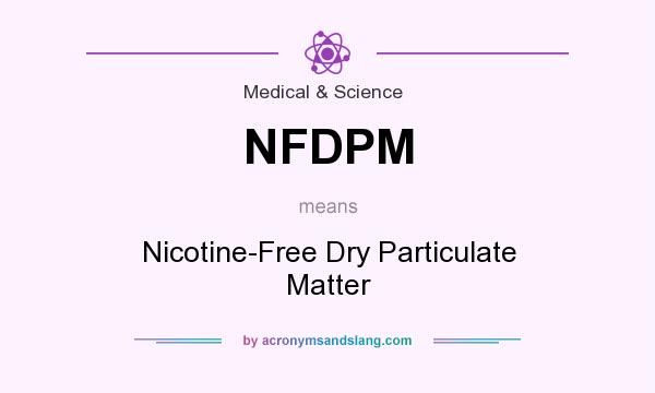 What does NFDPM mean? It stands for Nicotine-Free Dry Particulate Matter