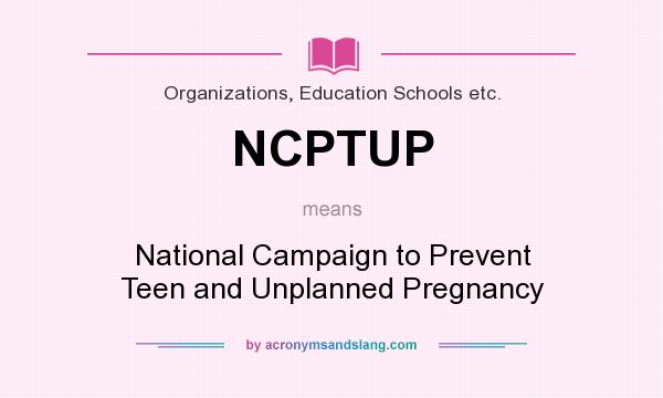 What does NCPTUP mean? It stands for National Campaign to Prevent Teen and Unplanned Pregnancy