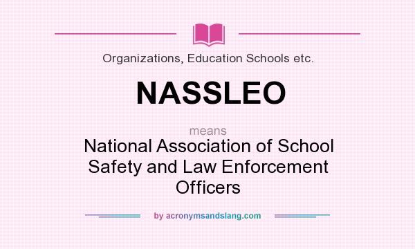 What does NASSLEO mean? It stands for National Association of School Safety and Law Enforcement Officers