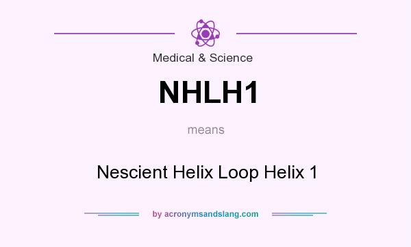 What does NHLH1 mean? It stands for Nescient Helix Loop Helix 1