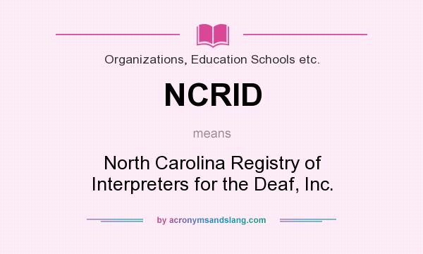 What does NCRID mean? It stands for North Carolina Registry of Interpreters for the Deaf, Inc.