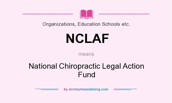 What does NCLAF mean? It stands for National Chiropractic Legal Action Fund