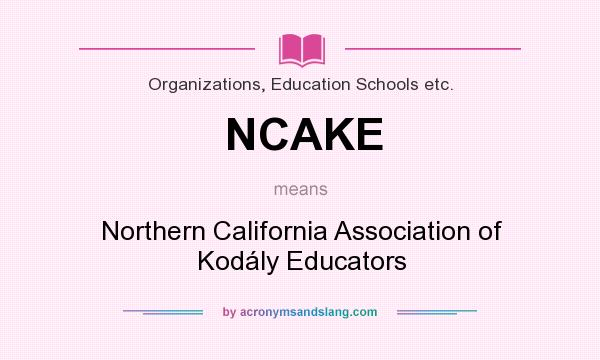 What does NCAKE mean? It stands for Northern California Association of Kodály Educators