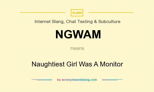 What does NGWAM mean? It stands for Naughtiest Girl Was A Monitor