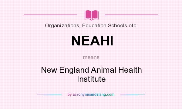 What does NEAHI mean? It stands for New England Animal Health Institute