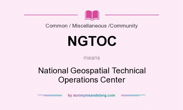 What does NGTOC mean? It stands for National Geospatial Technical Operations Center