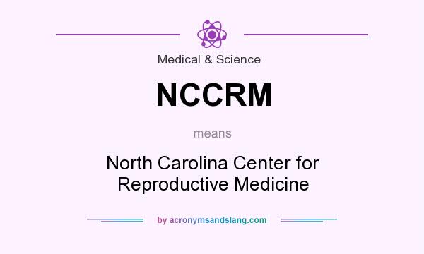 What does NCCRM mean? It stands for North Carolina Center for Reproductive Medicine