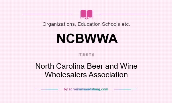 What does NCBWWA mean? It stands for North Carolina Beer and Wine Wholesalers Association