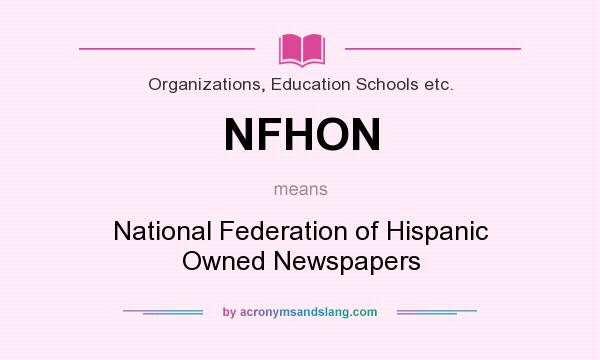 What does NFHON mean? It stands for National Federation of Hispanic Owned Newspapers