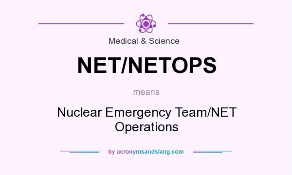 What does NET/NETOPS mean? It stands for Nuclear Emergency Team/NET Operations