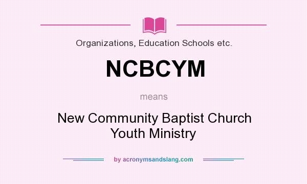 What does NCBCYM mean? It stands for New Community Baptist Church Youth Ministry