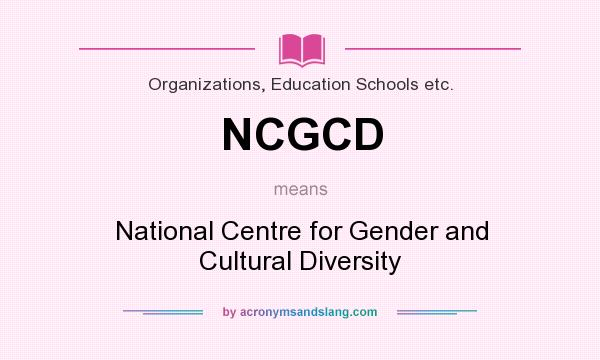 What does NCGCD mean? It stands for National Centre for Gender and Cultural Diversity