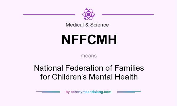 What does NFFCMH mean? It stands for National Federation of Families for Children`s Mental Health