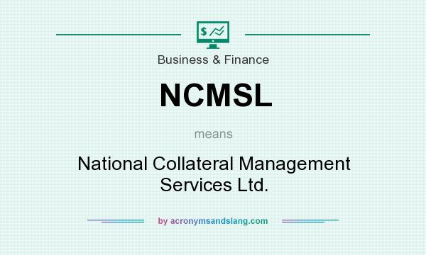 What does NCMSL mean? It stands for National Collateral Management Services Ltd.