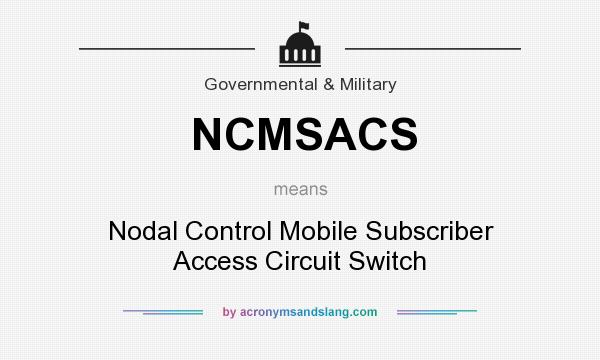 What does NCMSACS mean? It stands for Nodal Control Mobile Subscriber Access Circuit Switch