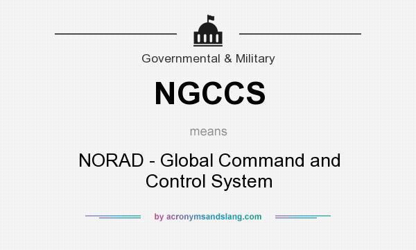 What does NGCCS mean? It stands for NORAD - Global Command and Control System