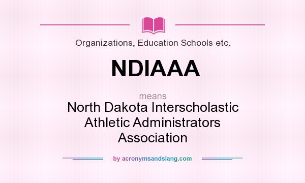What does NDIAAA mean? It stands for North Dakota Interscholastic Athletic Administrators Association