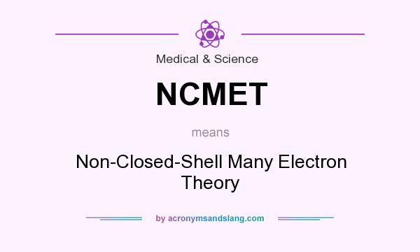 What does NCMET mean? It stands for Non-Closed-Shell Many Electron Theory